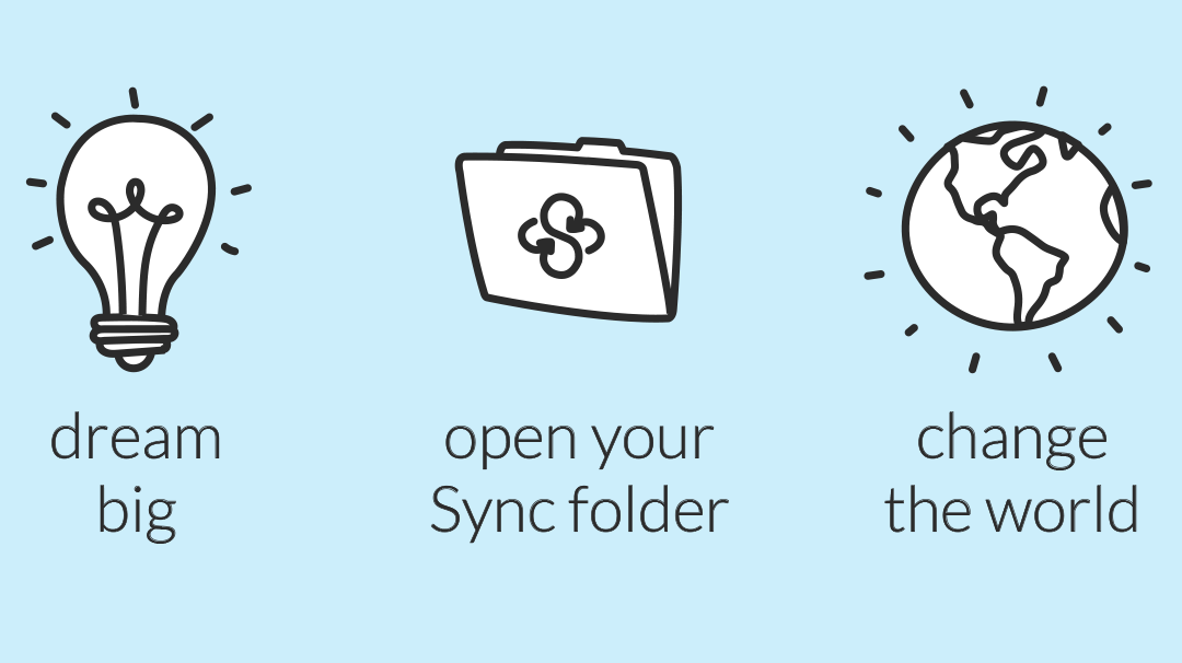 Dream big. Open your Sync folder. Change the world.